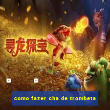 como fazer cha de trombeta